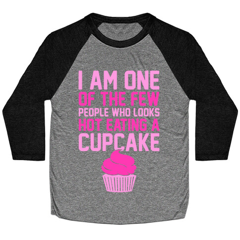 I Am One Of The Few People Who Looks Hot Eating A Cupcake Baseball Tee