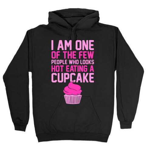 I Am One Of The Few People Who Looks Hot Eating A Cupcake Hooded Sweatshirt