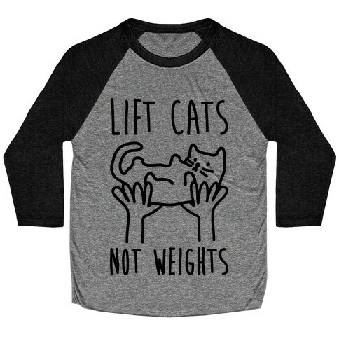 Lift Cats Not Weights Baseball Tee
