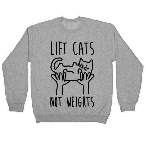 Lift Cats Not Weights Pullover