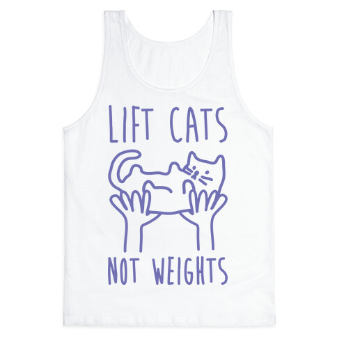 Lift Cats Not Weights Tank Top