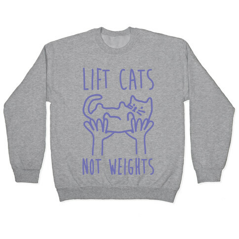 Lift Cats Not Weights Pullover
