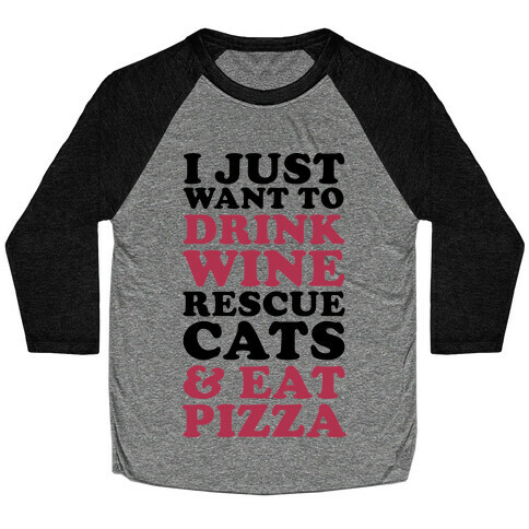 I Just Want to Drink Wine Rescue Cats & Eat Pizza Baseball Tee