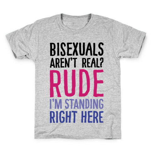 Bisexuals Aren't Real? Kids T-Shirt