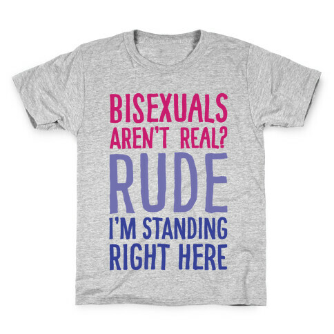 Bisexuals Aren't Real? Kids T-Shirt