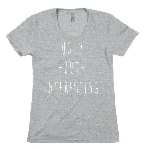 Ugly But Interesting Womens T-Shirt