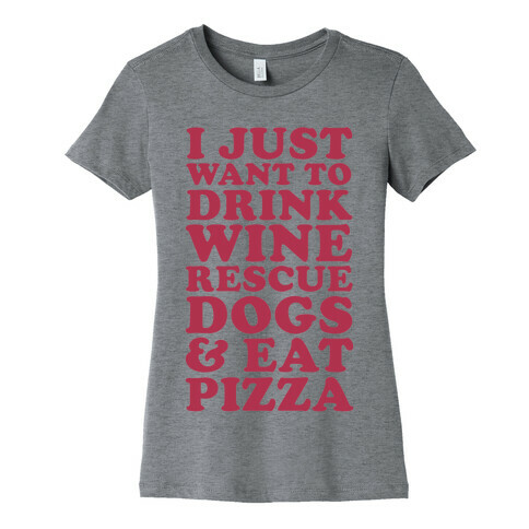 I Just Want to Drink Wine Rescue Dogs & Eat Pizza Womens T-Shirt