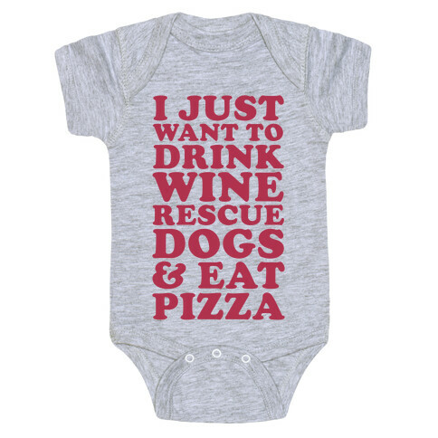 I Just Want to Drink Wine Rescue Dogs & Eat Pizza Baby One-Piece