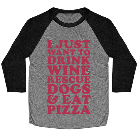 I Just Want to Drink Wine Rescue Dogs & Eat Pizza Baseball Tee