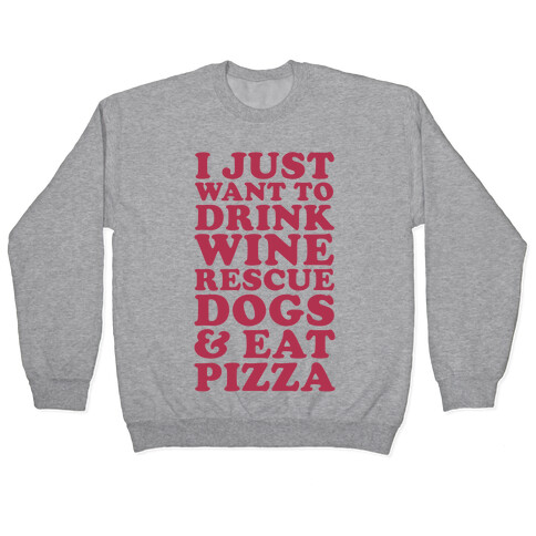 I Just Want to Drink Wine Rescue Dogs & Eat Pizza Pullover