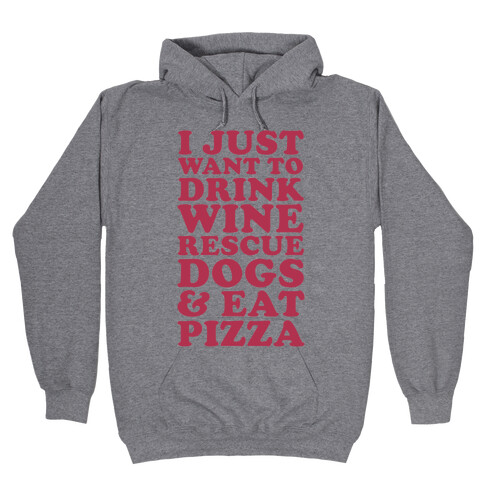 I Just Want to Drink Wine Rescue Dogs & Eat Pizza Hooded Sweatshirt