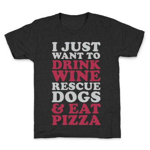 I Just Want to Drink Wine Rescue Dogs & Eat Pizza Kids T-Shirt