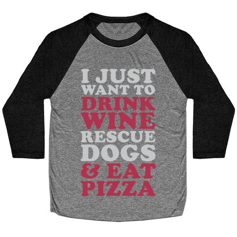 I Just Want to Drink Wine Rescue Dogs & Eat Pizza Baseball Tee