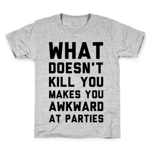 What Doesn't Kill You Makes You Awkward at Parties Kids T-Shirt