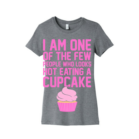 I Am One Of The Few People Who Looks Hot Eating A Cupcake Womens T-Shirt