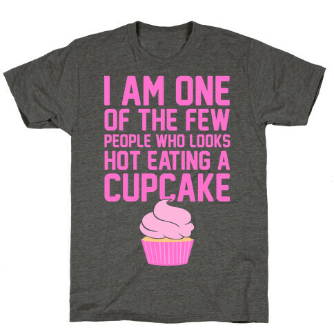 I Am One Of The Few People Who Looks Hot Eating A Cupcake T-Shirt