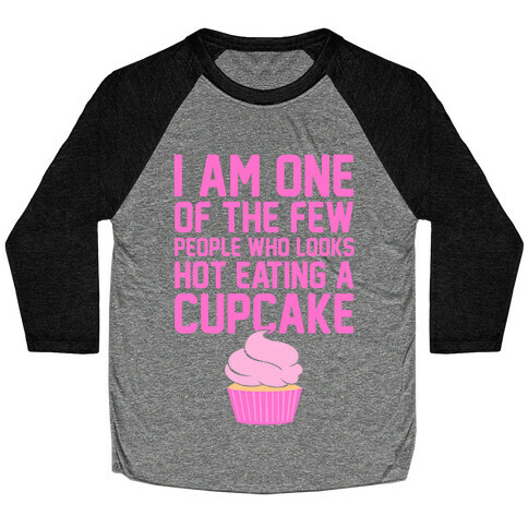 I Am One Of The Few People Who Looks Hot Eating A Cupcake Baseball Tee