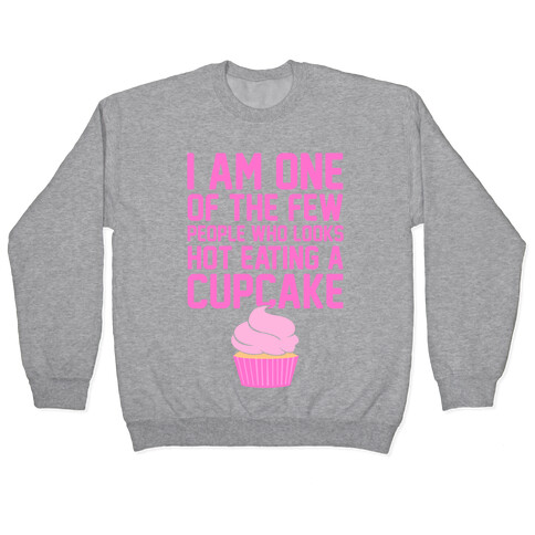 I Am One Of The Few People Who Looks Hot Eating A Cupcake Pullover