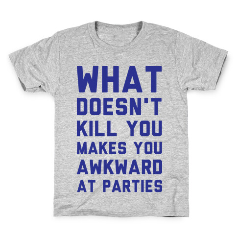 What Doesn't Kill You Makes You Awkward at Parties Kids T-Shirt