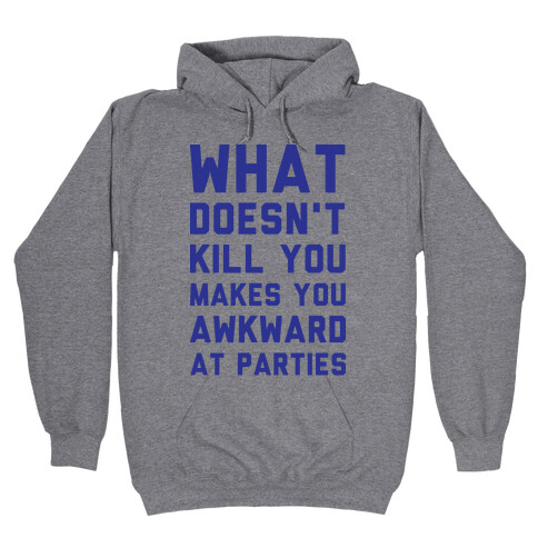 What Doesn't Kill You Makes You Awkward at Parties Hooded Sweatshirt