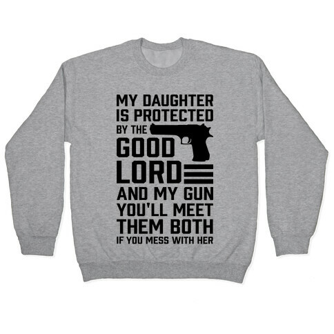 My Daughter Is Protected By The Good Lord and My Gun Pullover