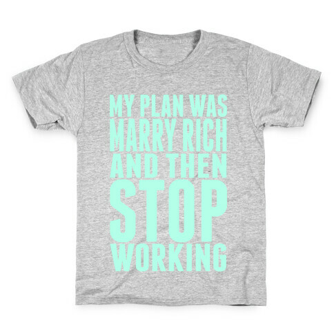 My Plan Was To Marry Rich And Then Stop Working Kids T-Shirt