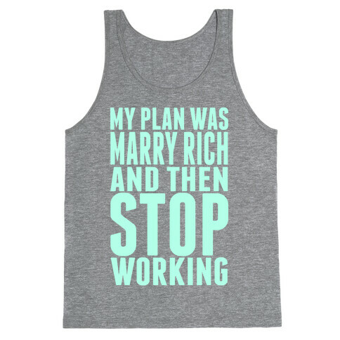My Plan Was To Marry Rich And Then Stop Working Tank Top