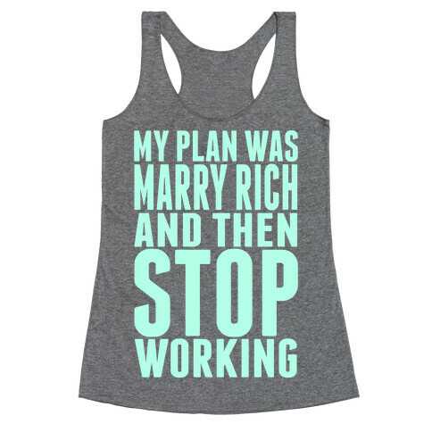 My Plan Was To Marry Rich And Then Stop Working Racerback Tank Top