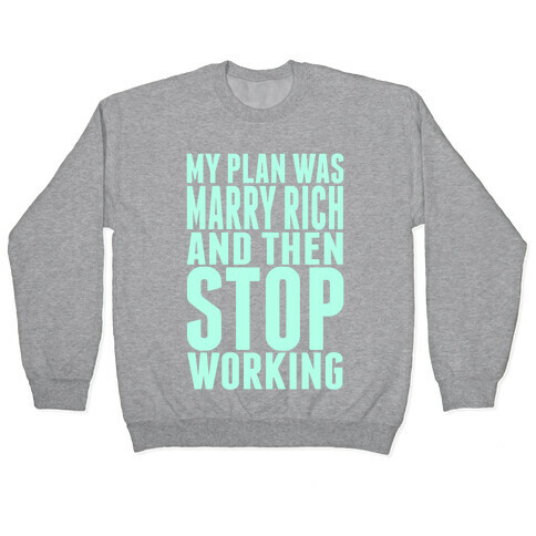 My Plan Was To Marry Rich And Then Stop Working Pullover