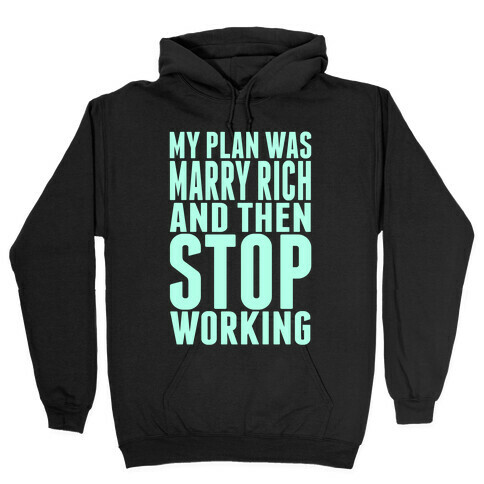 My Plan Was To Marry Rich And Then Stop Working Hooded Sweatshirt