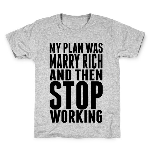 My Plan Was To Marry Rich And Then Stop Working Kids T-Shirt