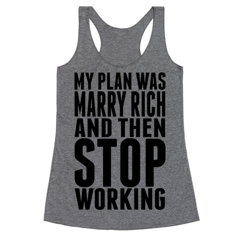 My Plan Was To Marry Rich And Then Stop Working Racerback Tank Top