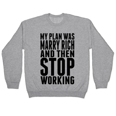 My Plan Was To Marry Rich And Then Stop Working Pullover