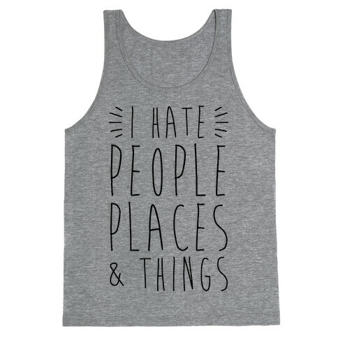 I Hate People Places And Things Tank Top