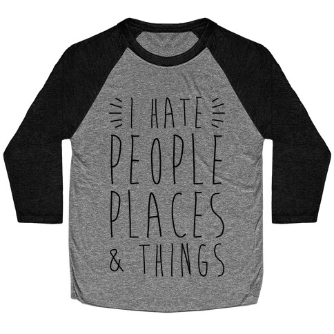 I Hate People Places And Things Baseball Tee