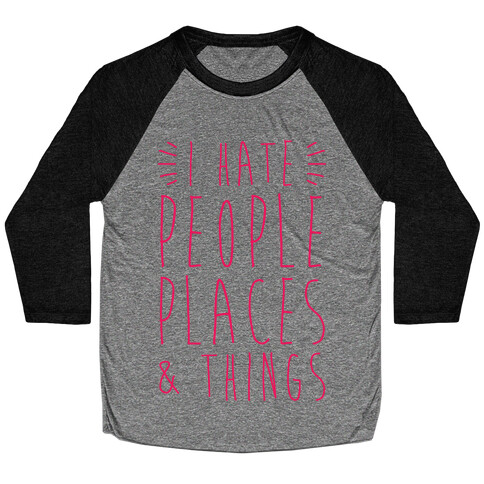 I Hate People Places And Things Baseball Tee