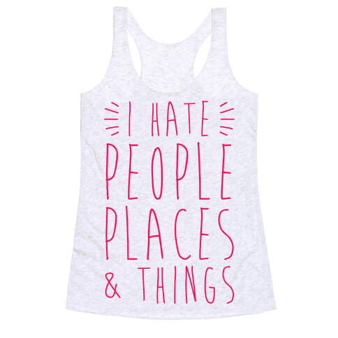 I Hate People Places And Things Racerback Tank Top