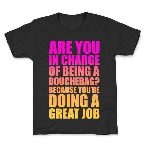Are You In Charge Of Being A Douchebag? Kids T-Shirt