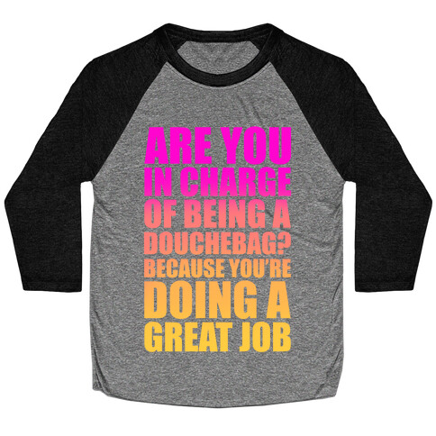 Are You In Charge Of Being A Douchebag? Baseball Tee