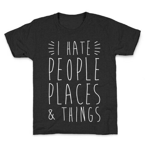 I Hate People Places And Things Kids T-Shirt