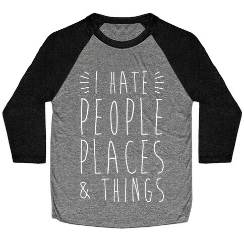 I Hate People Places And Things Baseball Tee