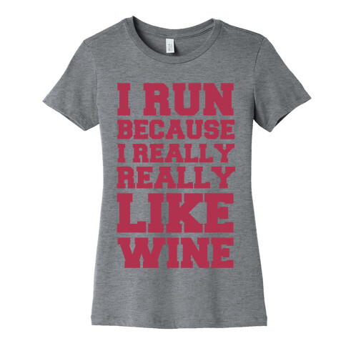 I Like to Run Because I Really Really Like Wine Womens T-Shirt