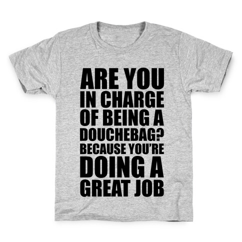 Are You In Charge Of Being A Douchebag? Kids T-Shirt