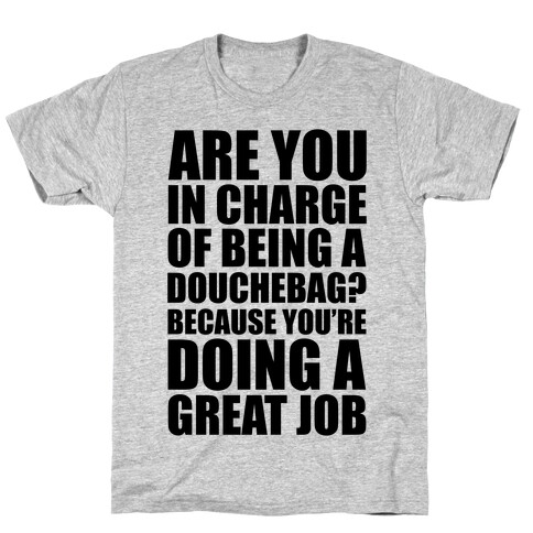 Are You In Charge Of Being A Douchebag? T-Shirt