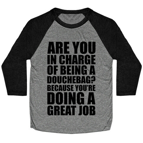 Are You In Charge Of Being A Douchebag? Baseball Tee