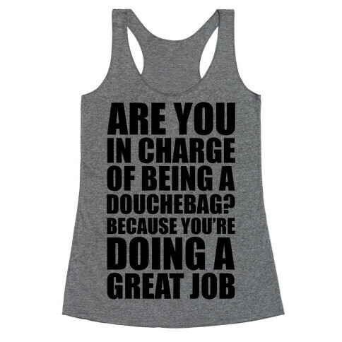 Are You In Charge Of Being A Douchebag? Racerback Tank Top