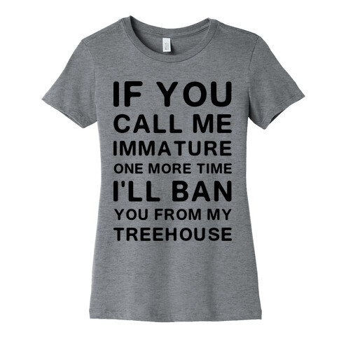 If You Call Me Immature One More Time Womens T-Shirt