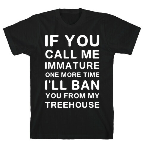 If You Call Me Immature One More Time T-Shirt