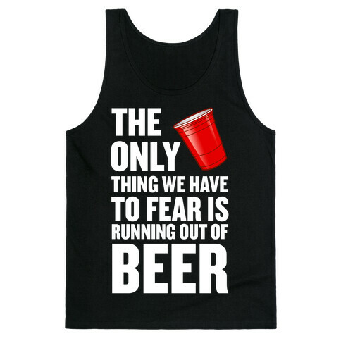 The Only Thing We Have to Fear is Running Out of Beer!  Tank Top