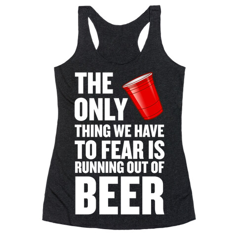 The Only Thing We Have to Fear is Running Out of Beer!  Racerback Tank Top